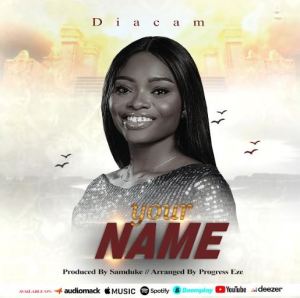 Diacam | Your Name, Top Gospel Music Playlist